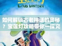 如何解鎖古老神話的奧秘？寶蓮燈攻略帶你一探究竟！