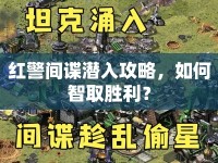 紅警間諜潛入攻略，如何智取勝利？