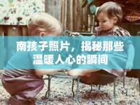南孩子照片，揭秘那些溫暖人心的瞬間