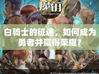 白騎士的征途，如何成為勇者并贏得榮耀？