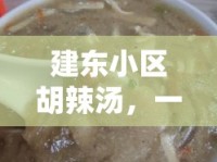 建東小區(qū)胡辣湯，一碗傳奇美食的揭秘之旅