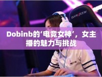 Dobinb的‘電競(jìng)女神’，女主播的魅力與挑戰(zhàn)