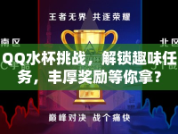 QQ水杯挑戰(zhàn)，解鎖趣味任務，豐厚獎勵等你拿？