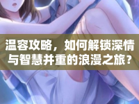 溫容攻略，如何解鎖深情與智慧并重的浪漫之旅？