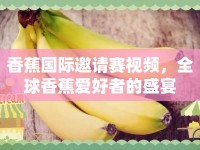香蕉國際邀請賽視頻，全球香蕉愛好者的盛宴