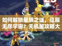 如何解鎖星辰之謎，征服無盡宇宙？天機星攻略大揭秘！