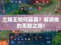 蘭陵王如何稱霸？解鎖他的無(wú)敵之路！