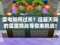 雷電如何過關(guān)？征服天際的雷霆挑戰(zhàn)等你來挑戰(zhàn)！