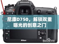 尼康D750，解鎖雙重曝光的創(chuàng)意之門