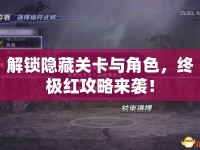 解鎖隱藏關(guān)卡與角色，終極紅攻略來襲！