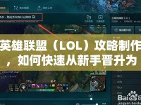 英雄聯(lián)盟（LOL）攻略制作，如何快速從新手晉升為高手？