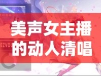 美聲女主播的動人清唱，純凈之音的魅力展現(xiàn)