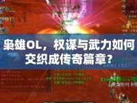 梟雄OL，權(quán)謀與武力如何交織成傳奇篇章？