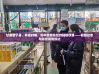 甘肅景寧縣，共克時(shí)艱，筑牢疫情防控的銅墻鐵壁——疫情動(dòng)態(tài)與防控措施綜述