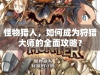 怪物獵人，如何成為狩獵大師的全面攻略？