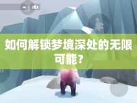 如何解鎖夢境深處的無限可能？