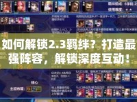 如何解鎖2.3羈絆？打造最強(qiáng)陣容，解鎖深度互動！