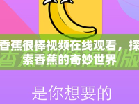 香蕉很棒視頻在線觀看，探索香蕉的奇妙世界