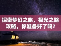 探索夢幻之旅，極光之路攻略，你準備好了嗎？