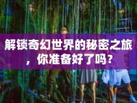 解鎖奇幻世界的秘密之旅，你準(zhǔn)備好了嗎？