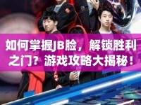 如何掌握JB臉，解鎖勝利之門？游戲攻略大揭秘！