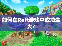 如何在Raft游戲中成功生火？