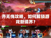 齊無悔攻略，如何解鎖游戲新境界？