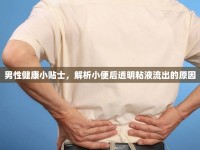 男性健康小貼士，解析小便后透明粘液流出的原因