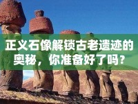 正義石像解鎖古老遺跡的奧秘，你準(zhǔn)備好了嗎？