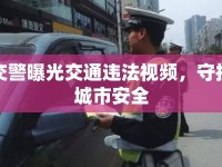 交警曝光交通違法視頻，守護城市安全