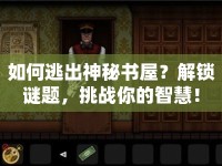如何逃出神秘書屋？解鎖謎題，挑戰(zhàn)你的智慧！