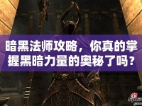 暗黑法師攻略，你真的掌握黑暗力量的奧秘了嗎？