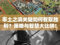 率土之濱關(guān)隘如何智取勝利？策略與智慧大比拼！