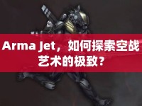 Arma Jet，如何探索空戰(zhàn)藝術(shù)的極致？