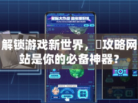 解鎖游戲新世界，駅攻略網(wǎng)站是你的必備神器？