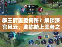 群王府里藏何秘？解鎖深宮風(fēng)云，助你踏上王者之路！