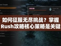 如何征服無盡挑戰(zhàn)？掌握Rush攻略核心策略是關(guān)鍵！