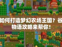 如何打造夢(mèng)幻農(nóng)場(chǎng)王國(guó)？谷物語(yǔ)攻略來(lái)幫你！