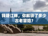 錢塘江畔，你解鎖了多少古老冒險？