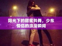 陽光下的甜蜜共舞，少東情侶的浪漫瞬間