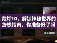 青燈10，解鎖神秘世界的終極指南，你準備好了嗎？