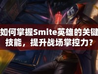 如何掌握Smite英雄的關(guān)鍵技能，提升戰(zhàn)場掌控力？