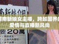 越南新娘女主播，跨越國界的愛情與直播新風尚