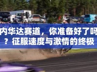 內(nèi)華達賽道，你準備好了嗎？征服速度與激情的終極挑戰(zhàn)！