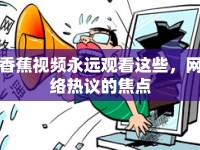 香蕉視頻永遠(yuǎn)觀看這些，網(wǎng)絡(luò)熱議的焦點