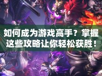 如何成為游戲高手？掌握這些攻略讓你輕松獲勝！