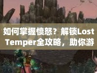 如何掌握憤怒？解鎖Lost Temper全攻略，助你游戲更上一層樓！