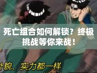 死亡組合如何解鎖？終極挑戰(zhàn)等你來戰(zhàn)！