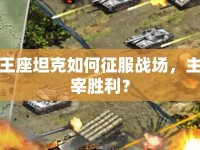 王座坦克如何征服戰(zhàn)場，主宰勝利？