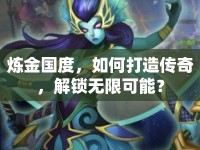 煉金國度，如何打造傳奇，解鎖無限可能？